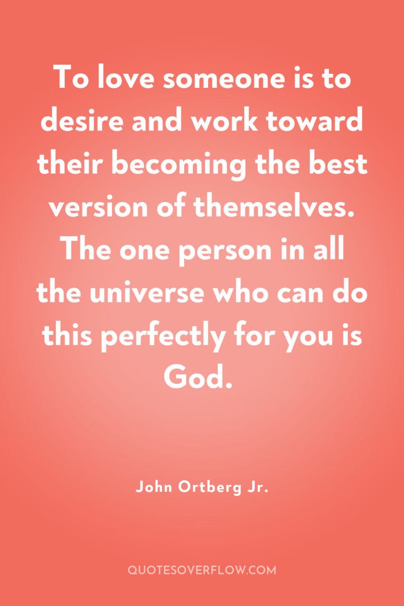 To love someone is to desire and work toward their...