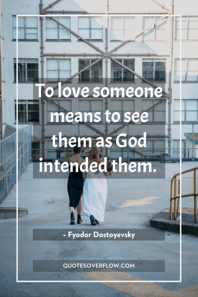 To love someone means to see them as God intended...