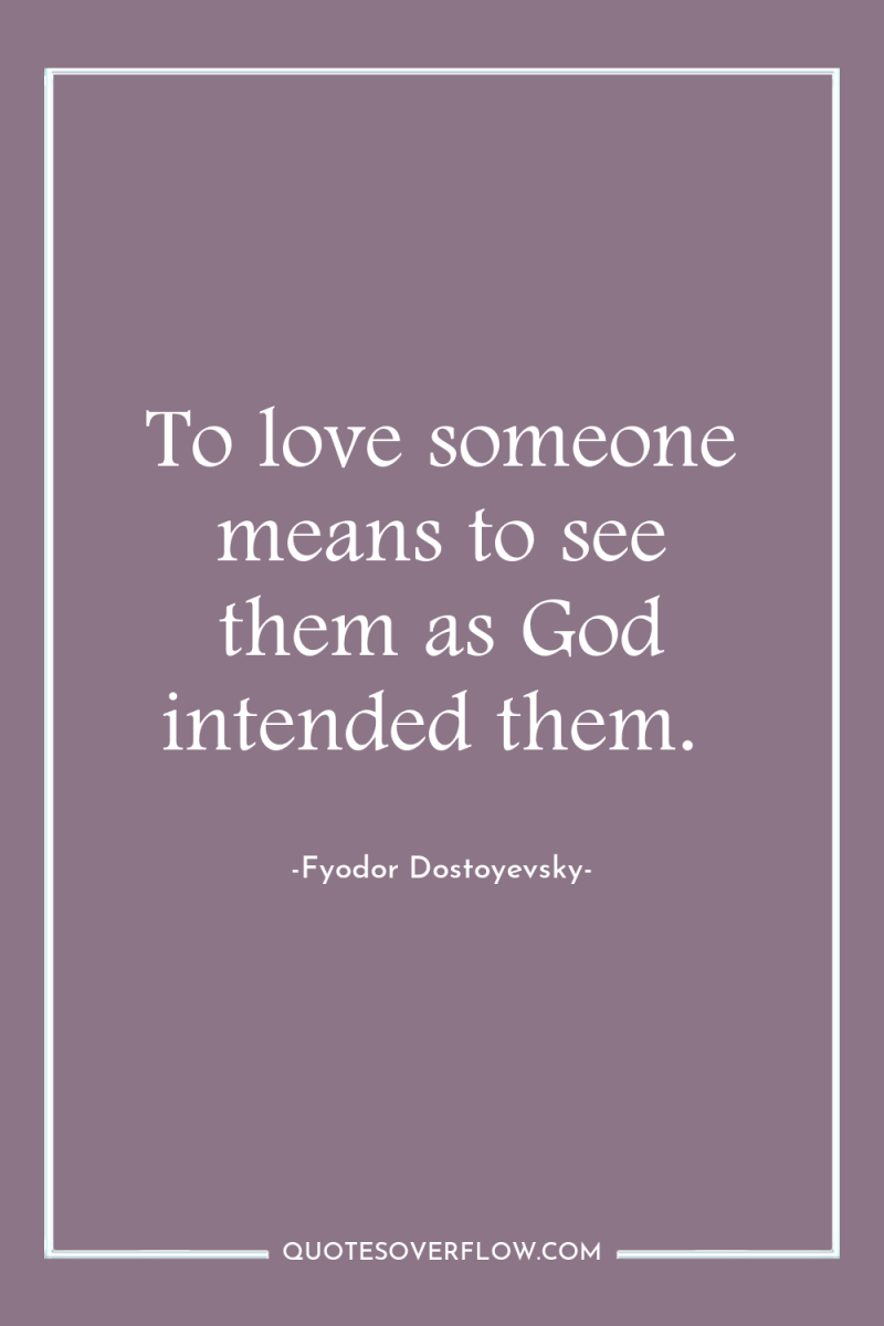 To love someone means to see them as God intended...