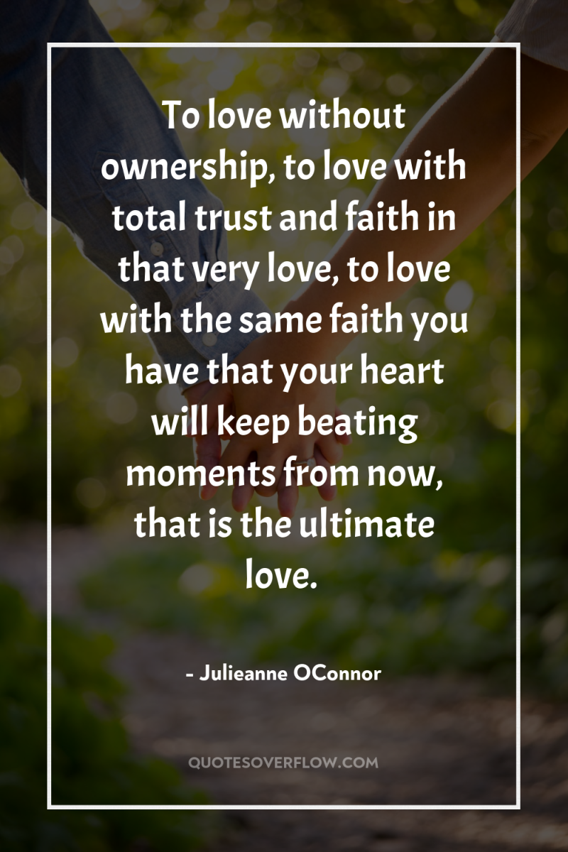 To love without ownership, to love with total trust and...