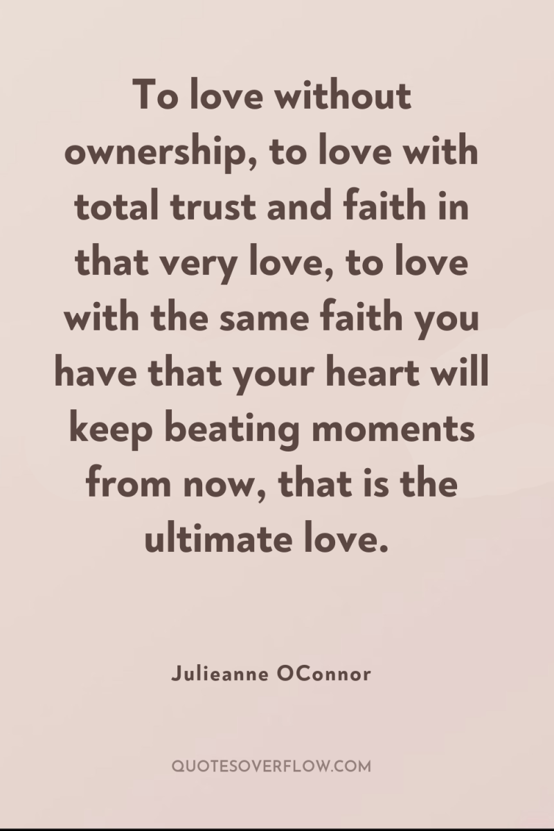 To love without ownership, to love with total trust and...