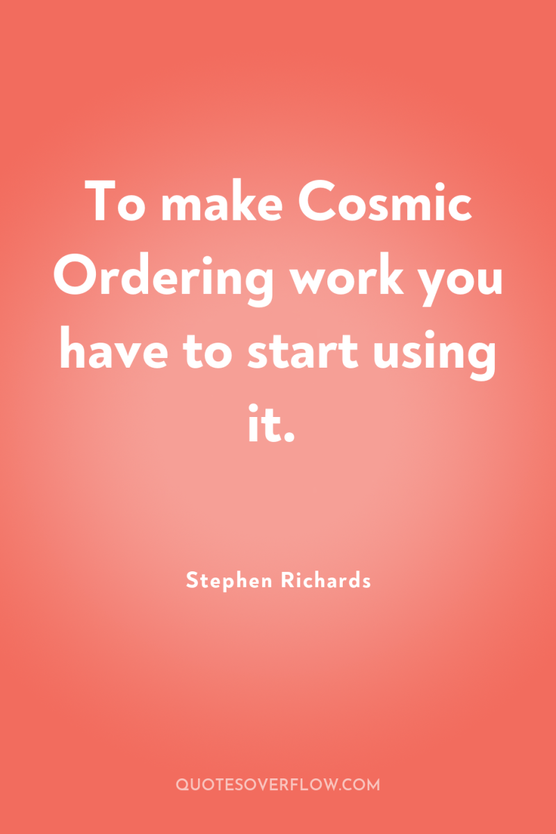 To make Cosmic Ordering work you have to start using...