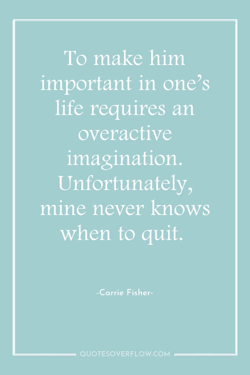 To make him important in one’s life requires an overactive...