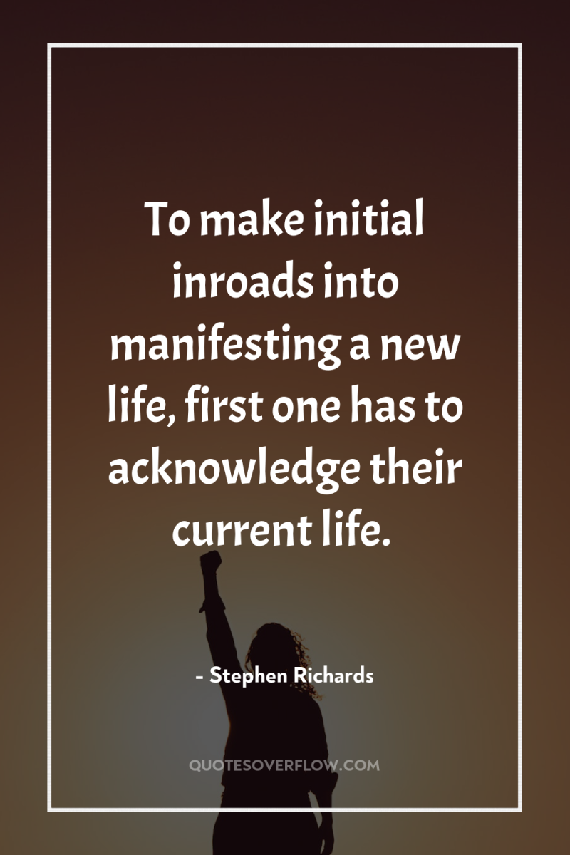 To make initial inroads into manifesting a new life, first...