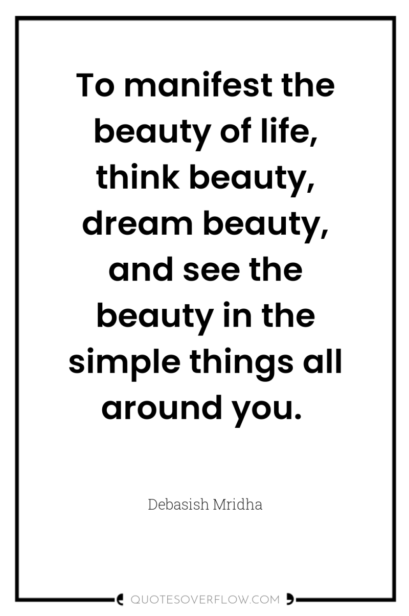 To manifest the beauty of life, think beauty, dream beauty,...