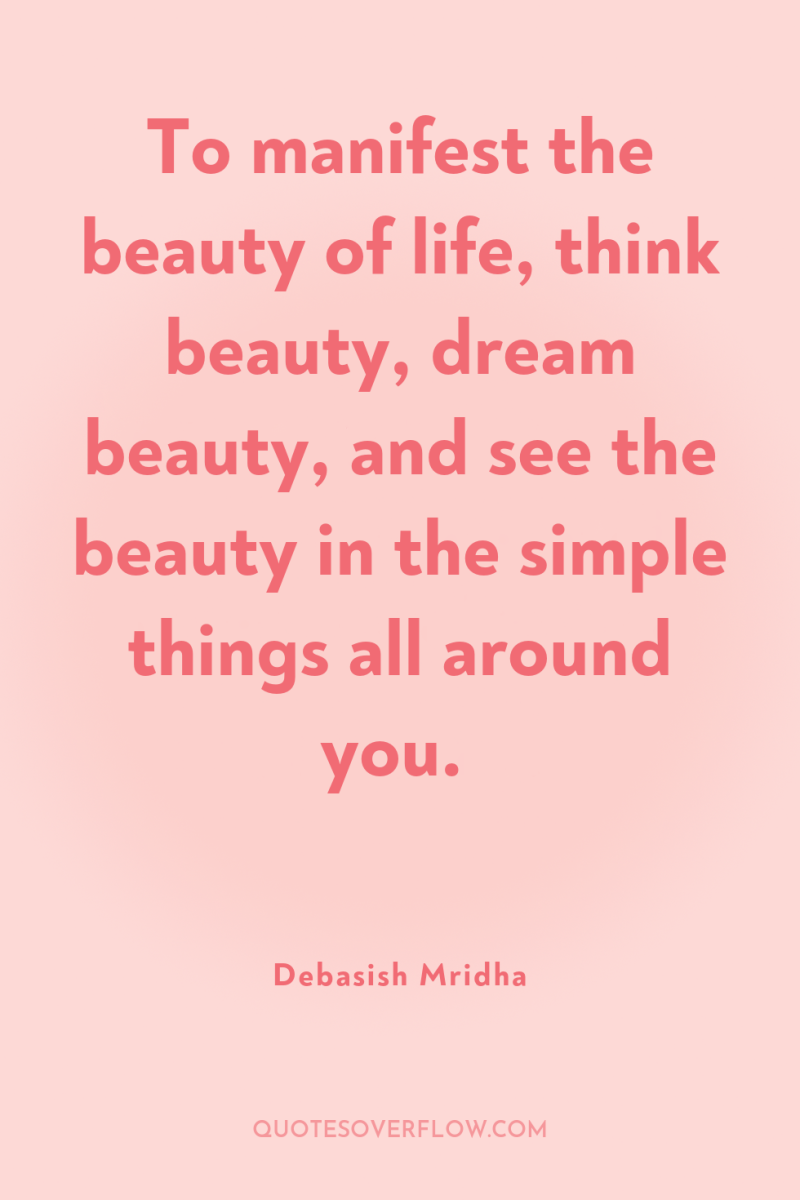 To manifest the beauty of life, think beauty, dream beauty,...
