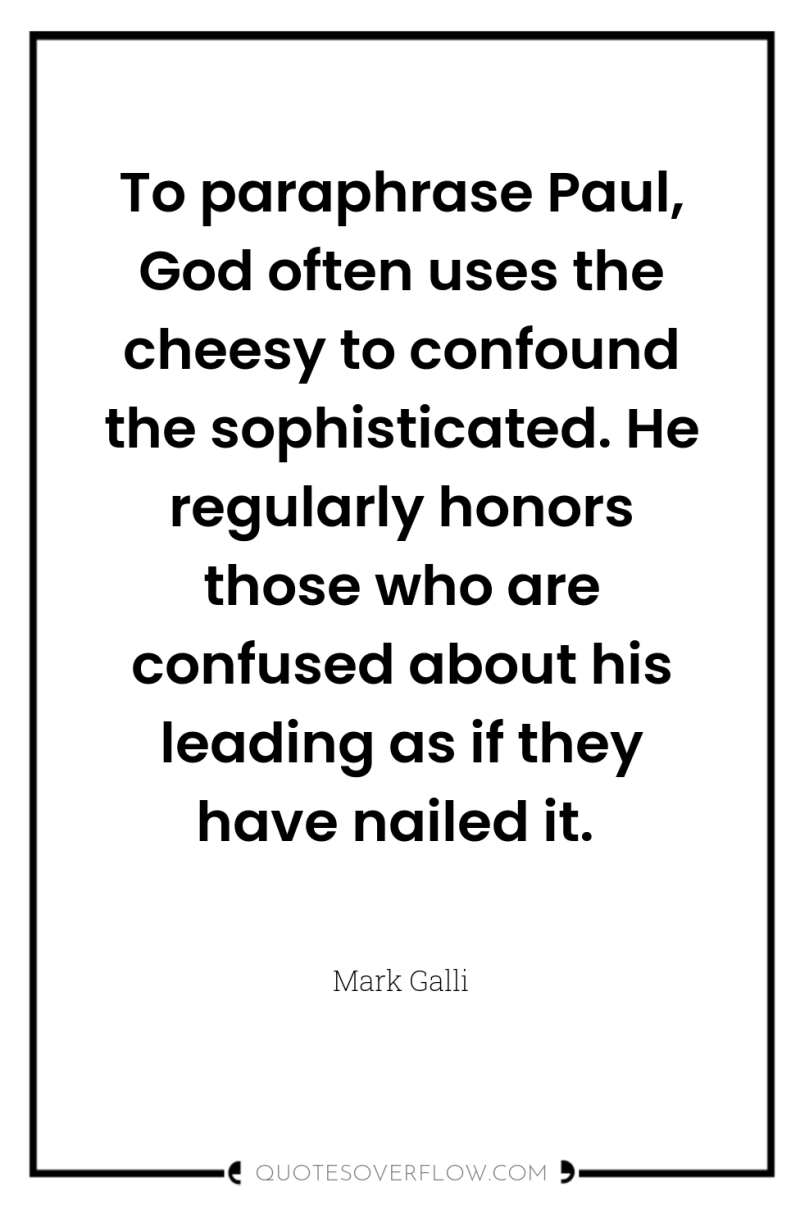 To paraphrase Paul, God often uses the cheesy to confound...