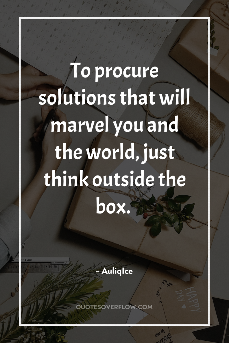 To procure solutions that will marvel you and the world,...