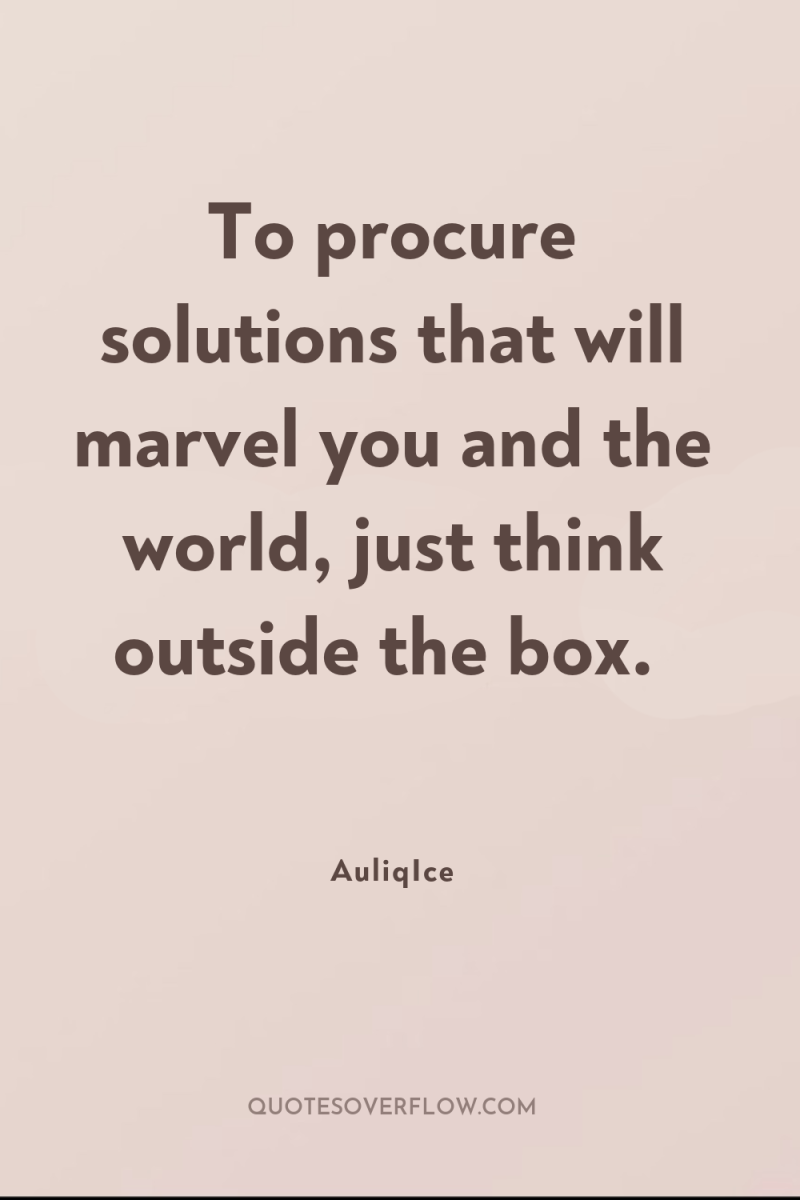 To procure solutions that will marvel you and the world,...