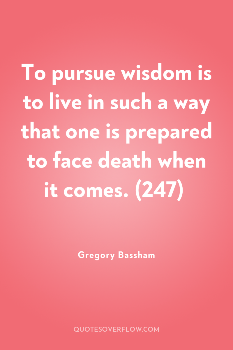 To pursue wisdom is to live in such a way...