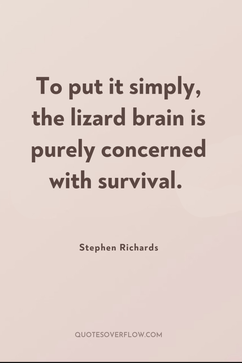 To put it simply, the lizard brain is purely concerned...