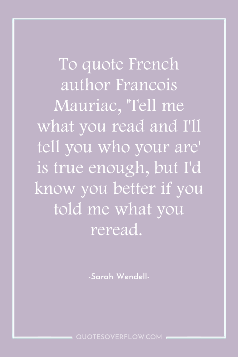 To quote French author Francois Mauriac, 'Tell me what you...