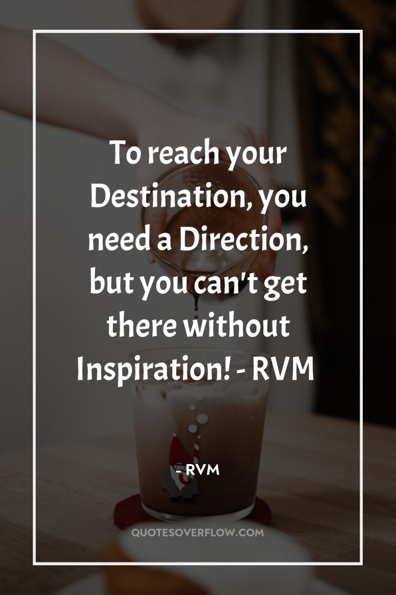 To reach your Destination, you need a Direction, but you...