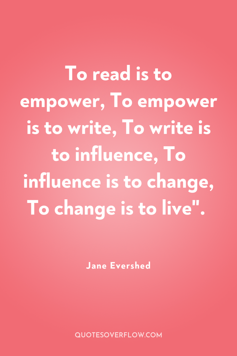 To read is to empower, To empower is to write,...