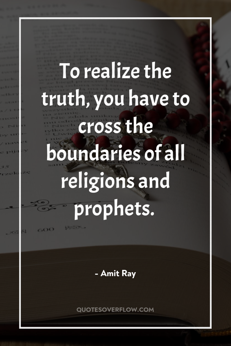 To realize the truth, you have to cross the boundaries...