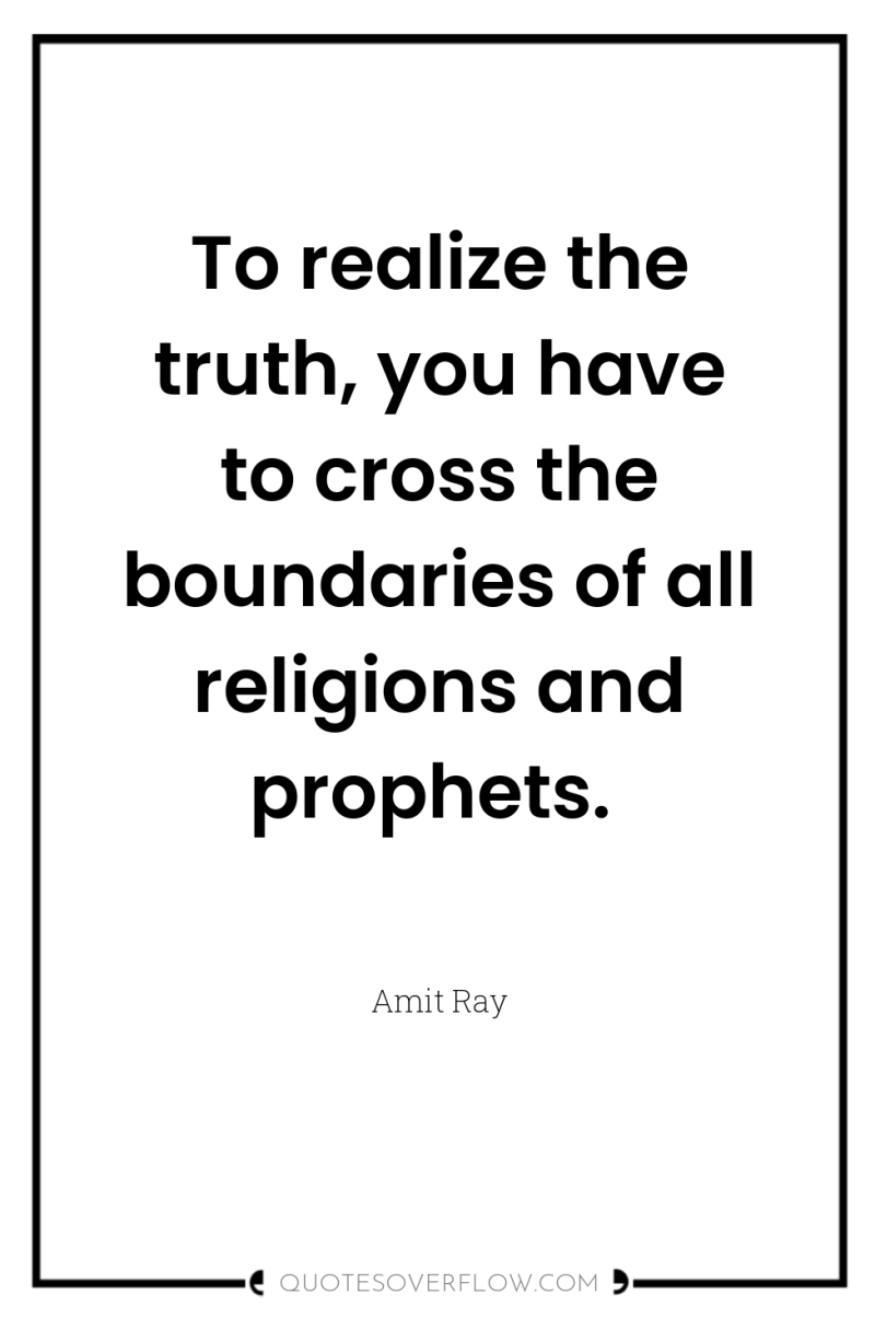 To realize the truth, you have to cross the boundaries...