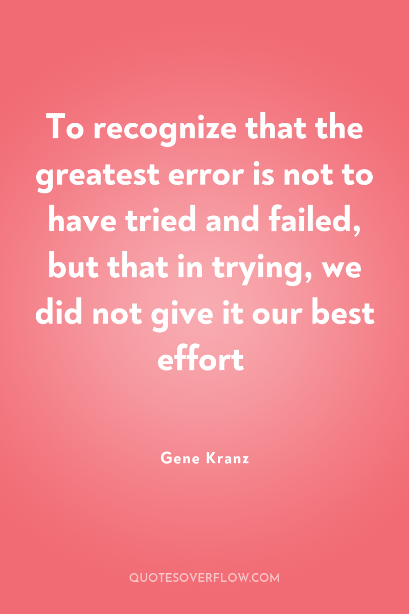 To recognize that the greatest error is not to have...