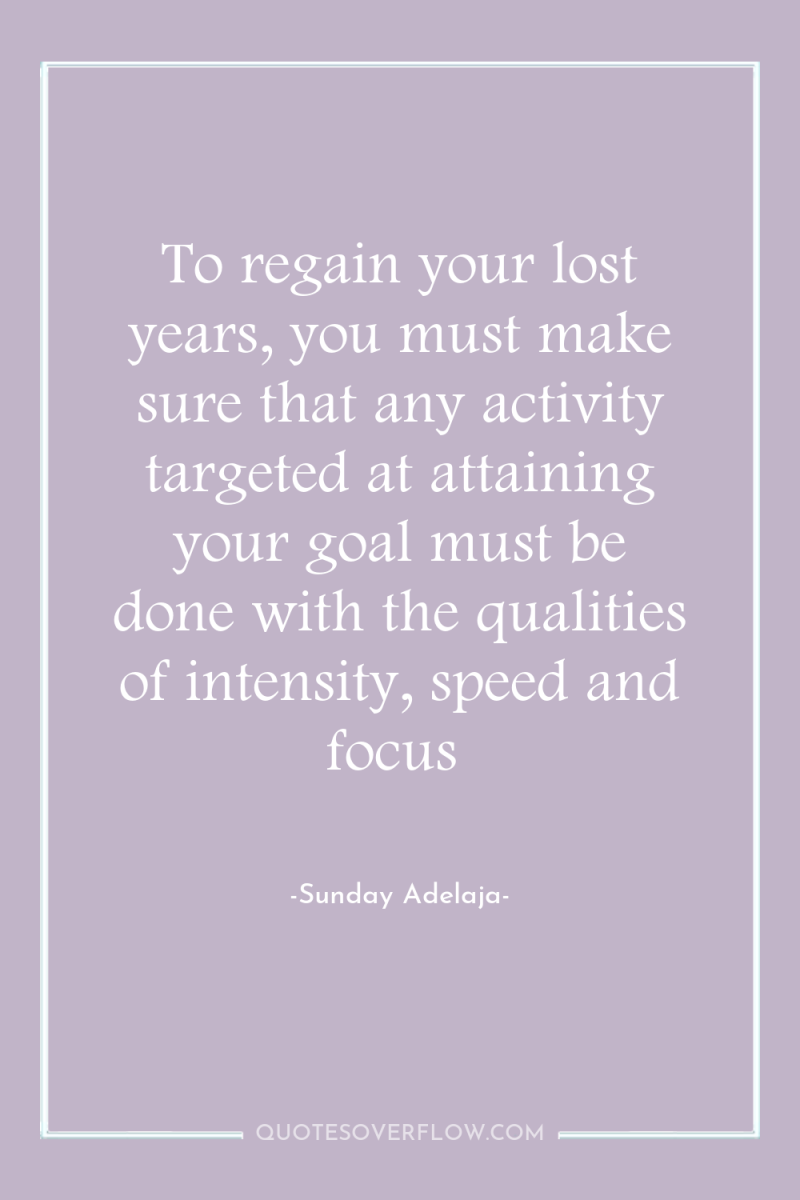 To regain your lost years, you must make sure that...