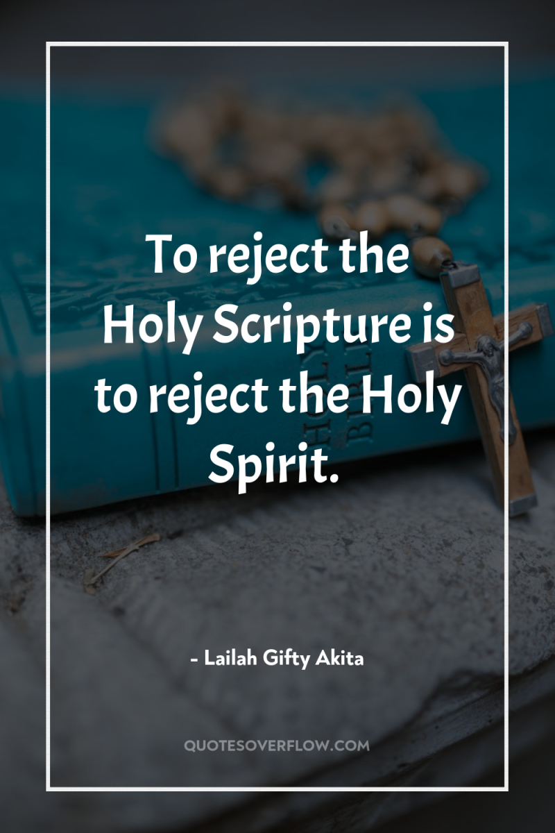 To reject the Holy Scripture is to reject the Holy...