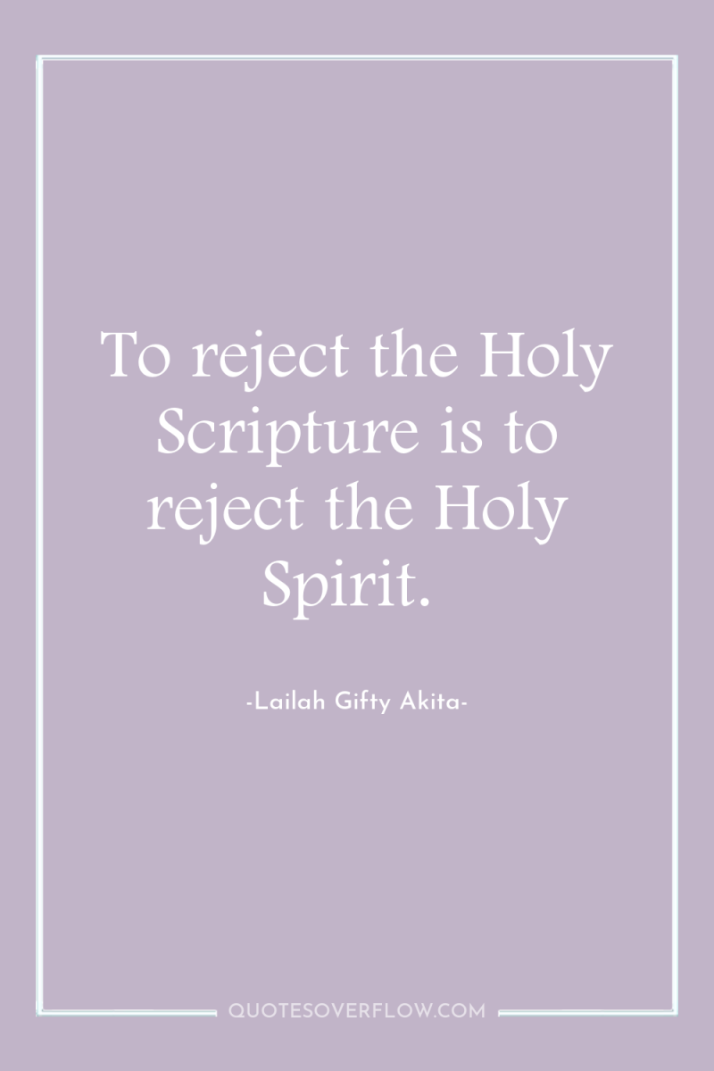 To reject the Holy Scripture is to reject the Holy...