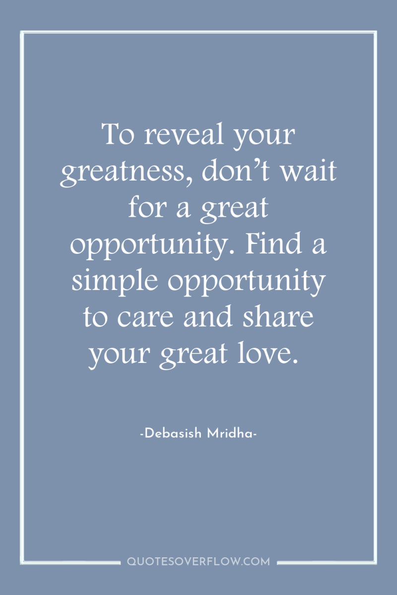 To reveal your greatness, don’t wait for a great opportunity....