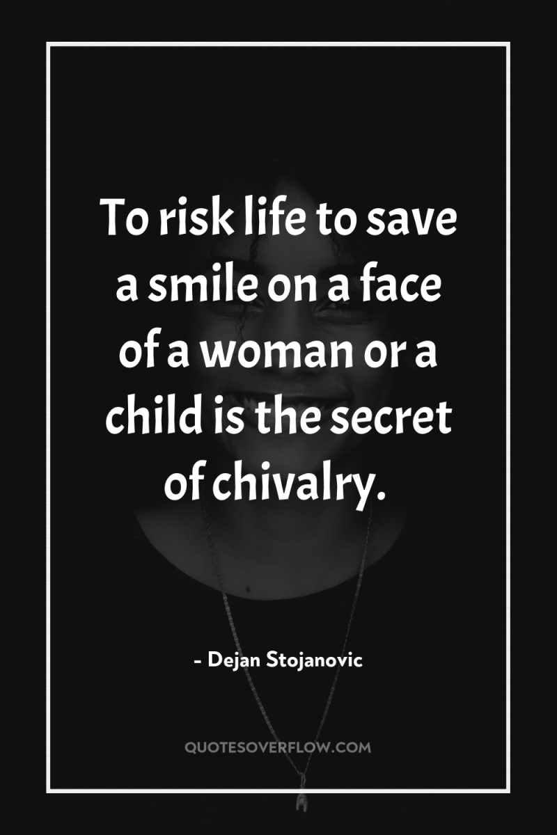 To risk life to save a smile on a face...