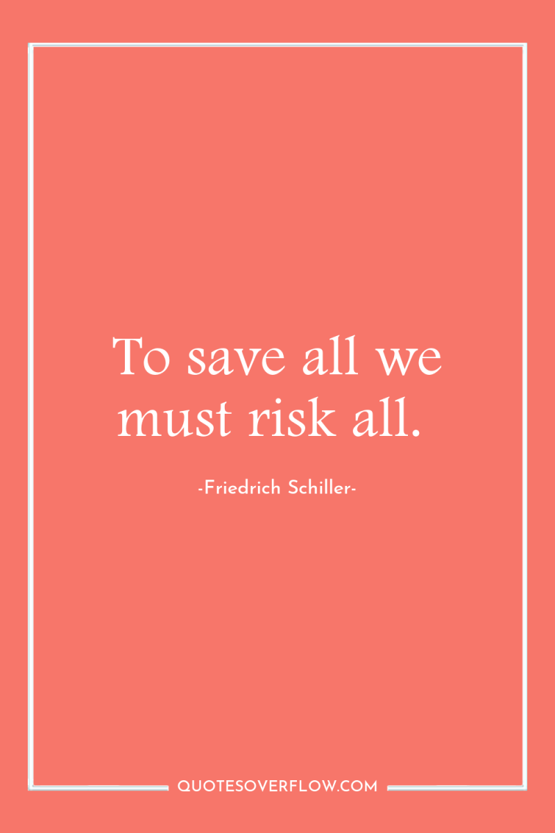 To save all we must risk all. 