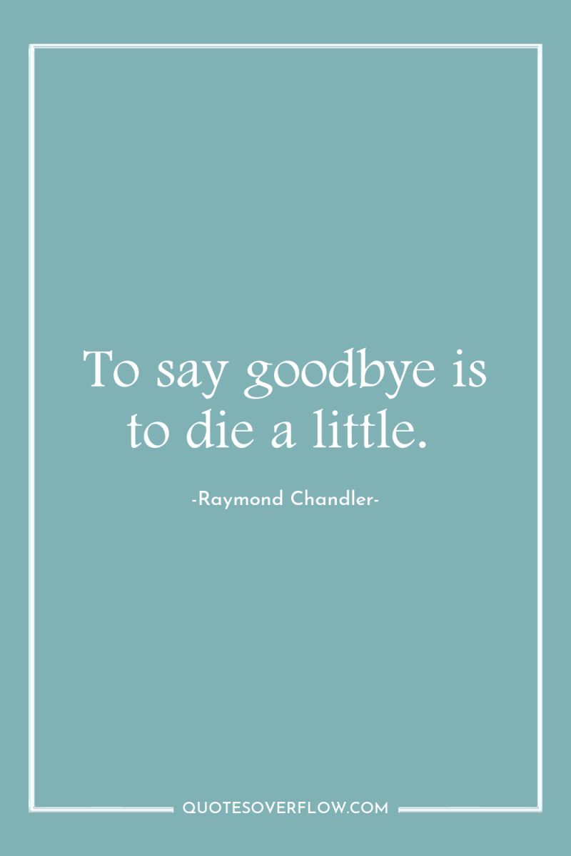 To say goodbye is to die a little. 