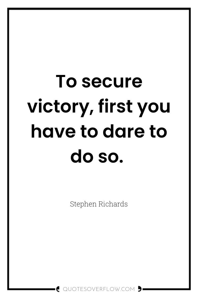 To secure victory, first you have to dare to do...