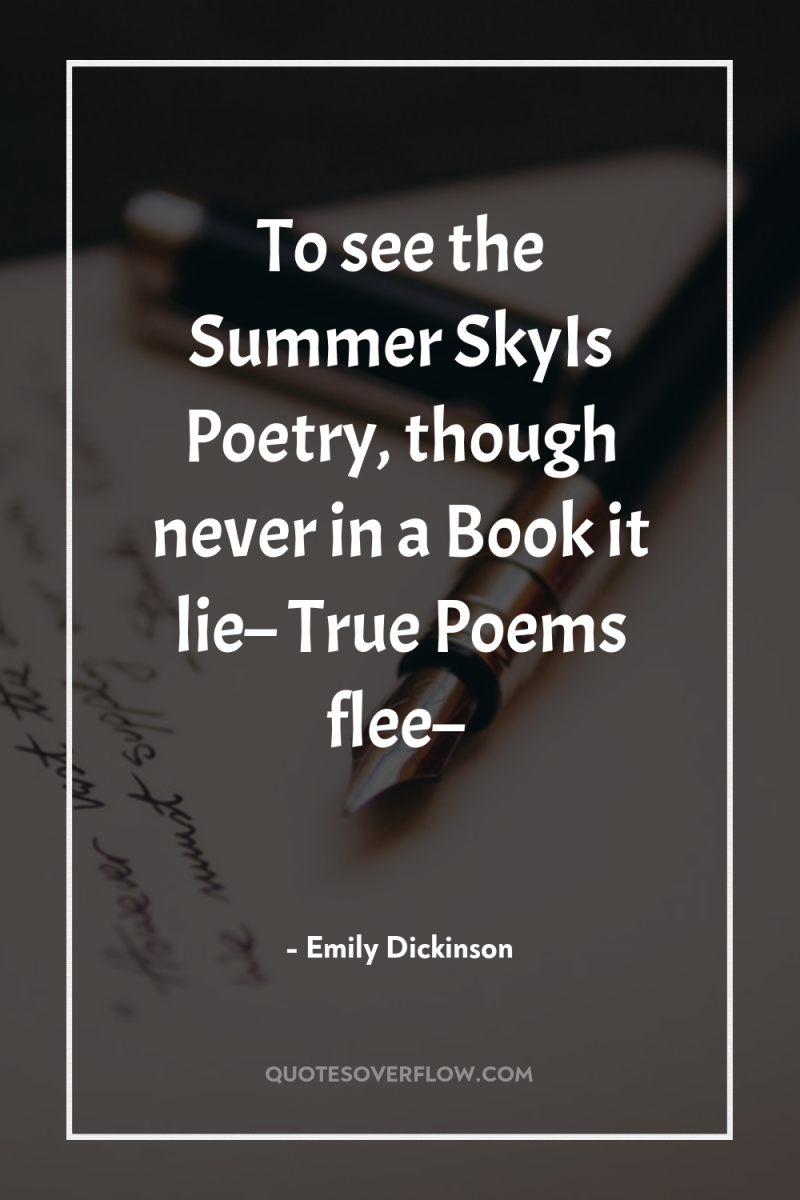 To see the Summer SkyIs Poetry, though never in a...