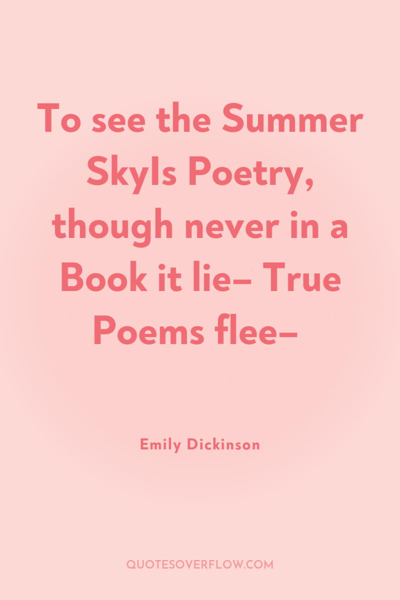 To see the Summer SkyIs Poetry, though never in a...