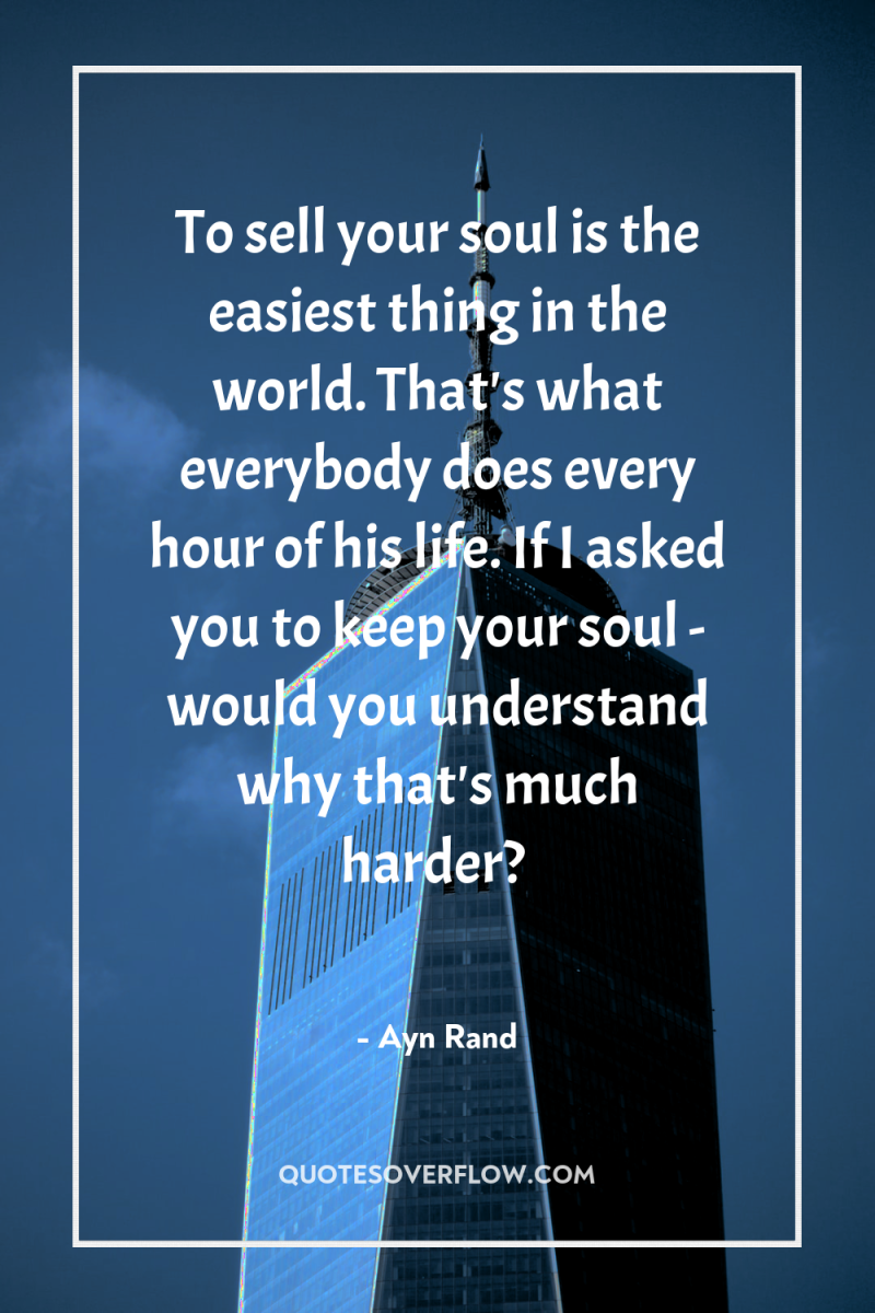 To sell your soul is the easiest thing in the...