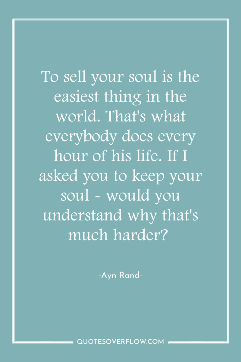 To sell your soul is the easiest thing in the...