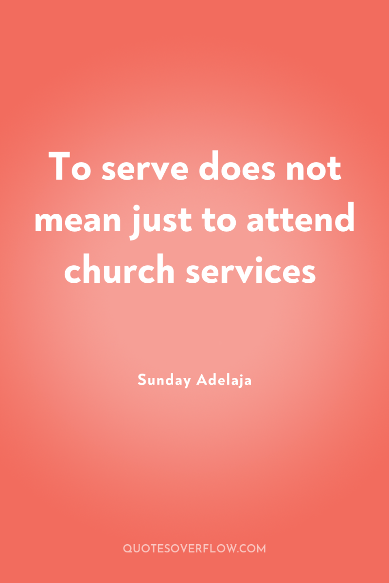 To serve does not mean just to attend church services 