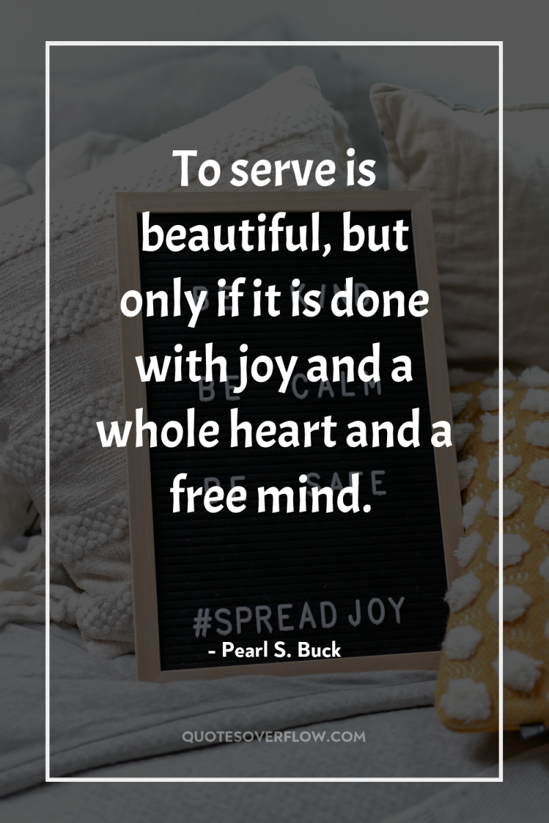 To serve is beautiful, but only if it is done...