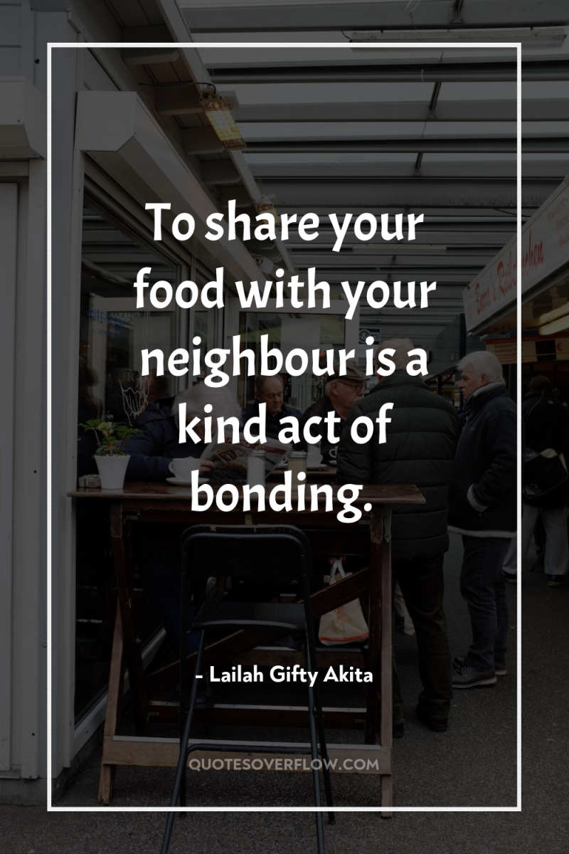 To share your food with your neighbour is a kind...