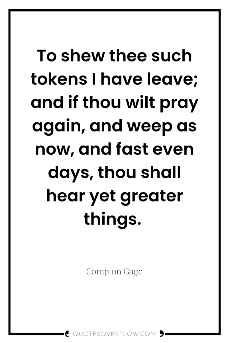To shew thee such tokens I have leave; and if...
