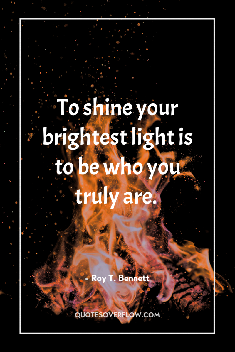 To shine your brightest light is to be who you...