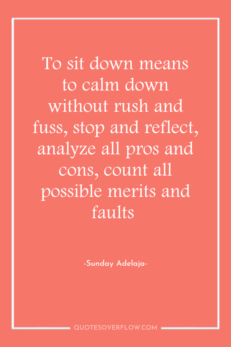 To sit down means to calm down without rush and...