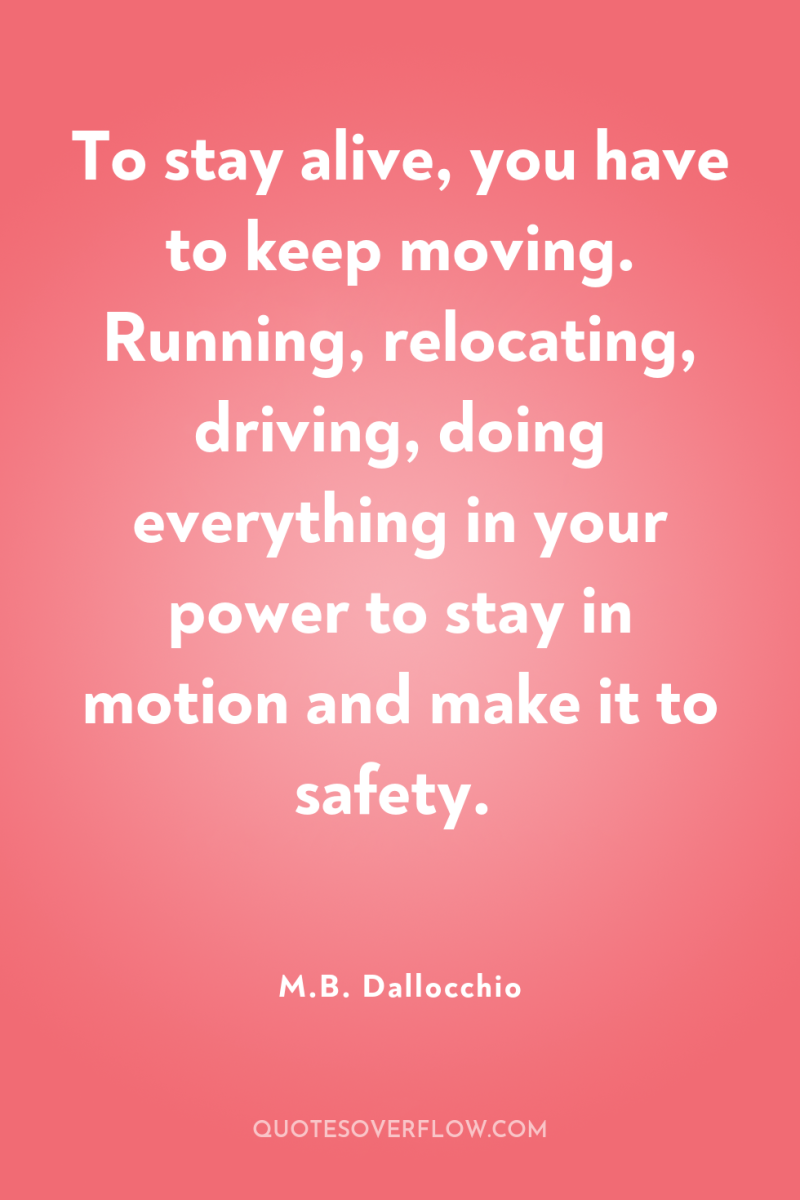 To stay alive, you have to keep moving. Running, relocating,...