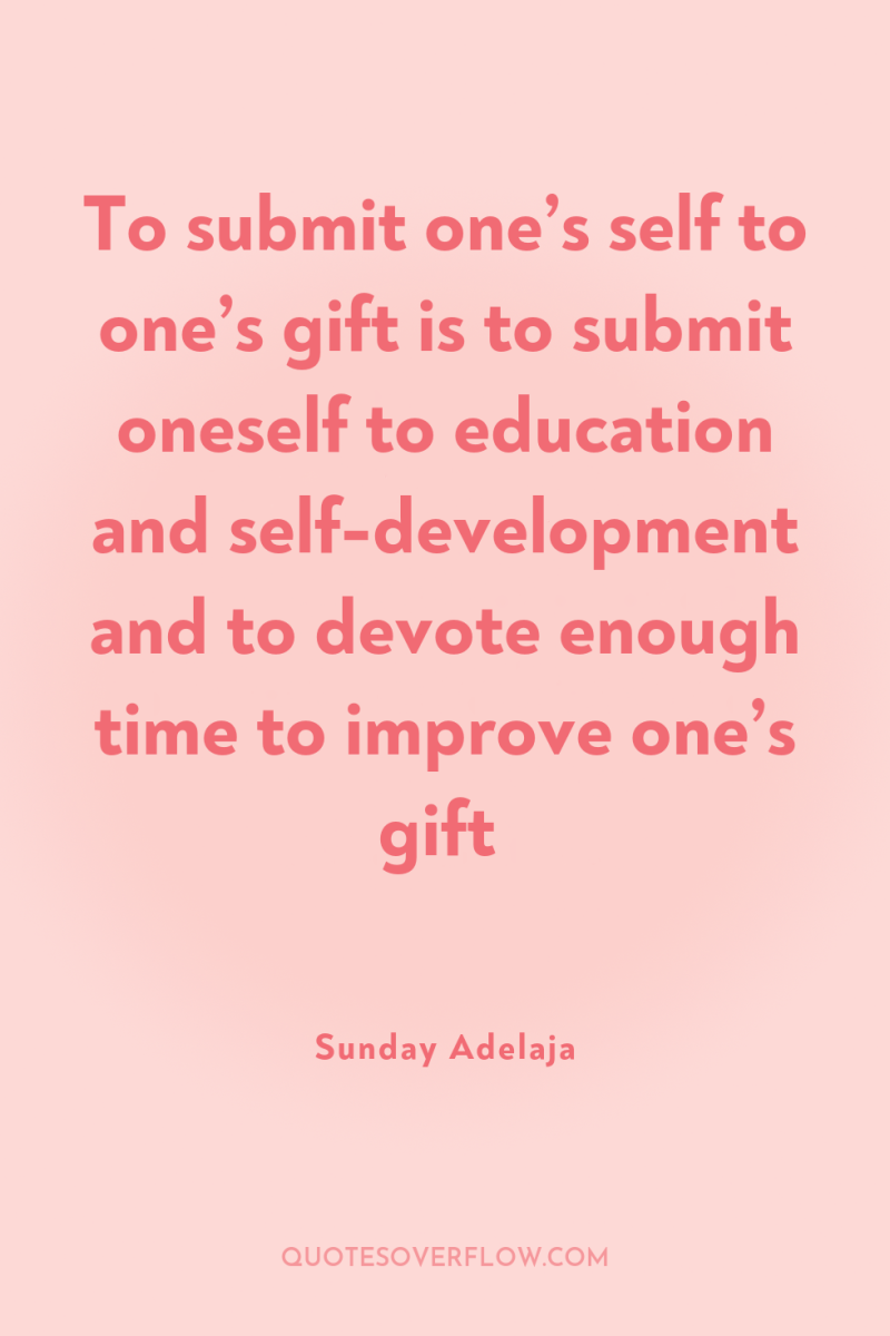 To submit one’s self to one’s gift is to submit...