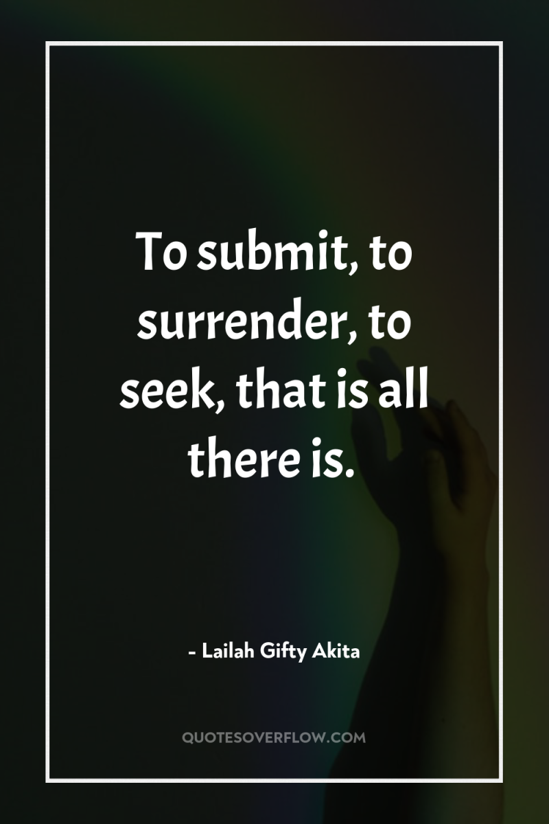 To submit, to surrender, to seek, that is all there...