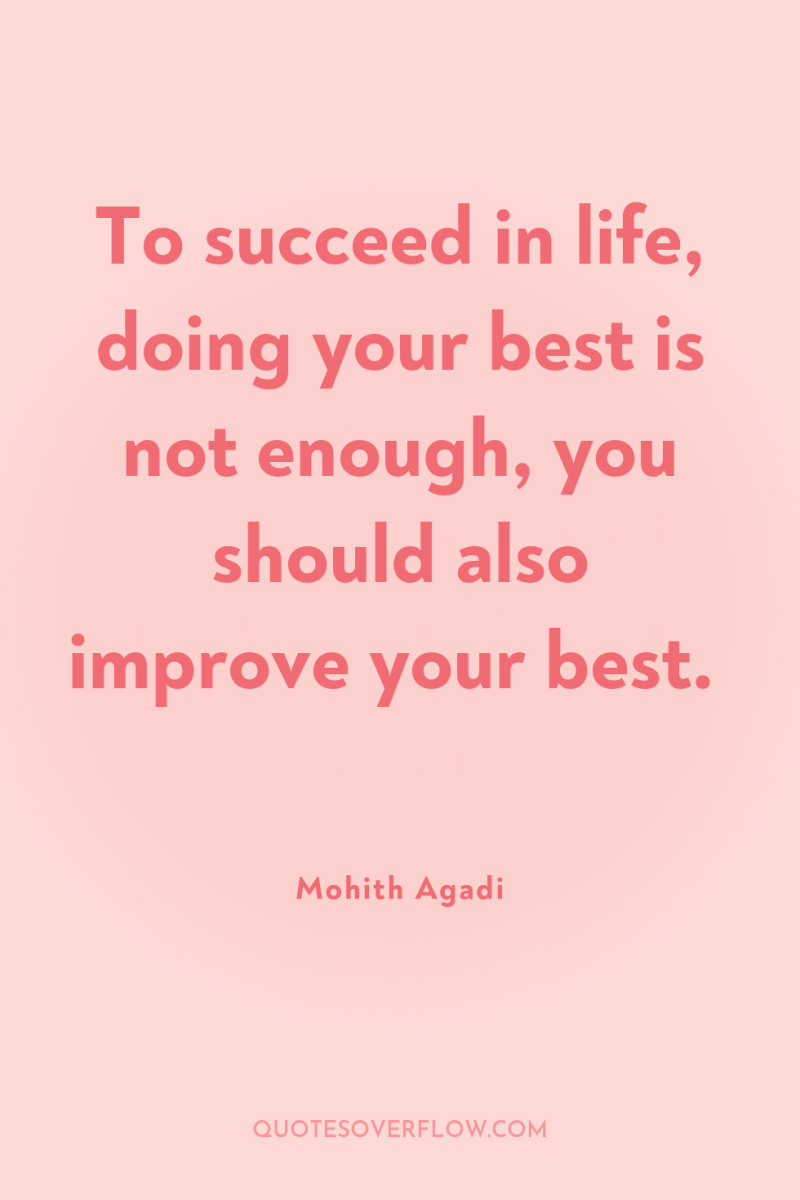 To succeed in life, doing your best is not enough,...