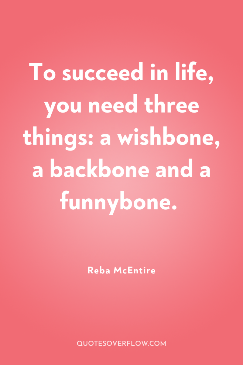 To succeed in life, you need three things: a wishbone,...