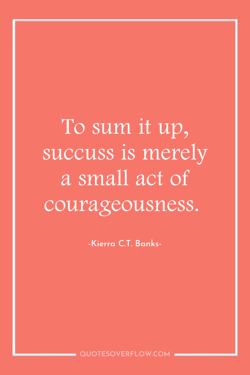 To sum it up, succuss is merely a small act...