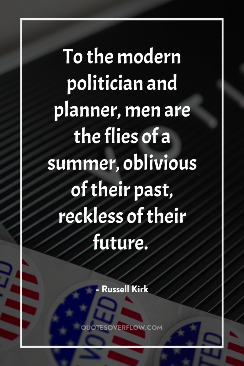 To the modern politician and planner, men are the flies...