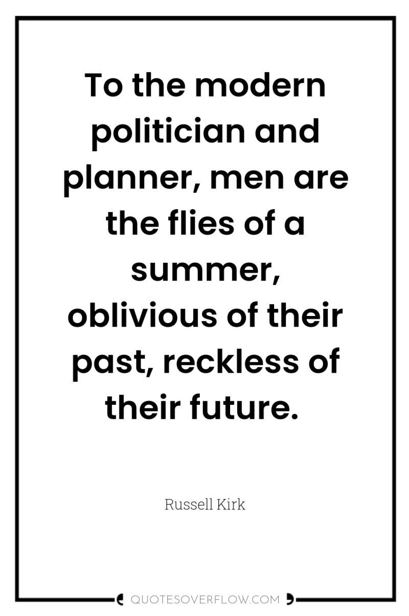 To the modern politician and planner, men are the flies...