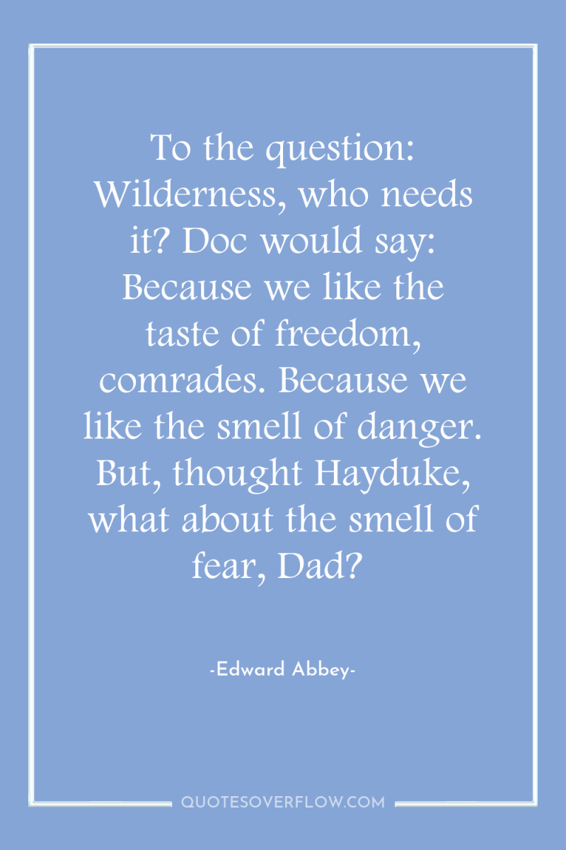 To the question: Wilderness, who needs it? Doc would say:...