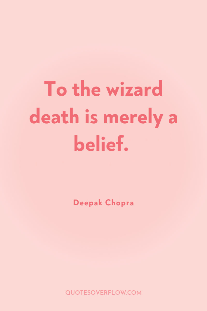 To the wizard death is merely a belief. 