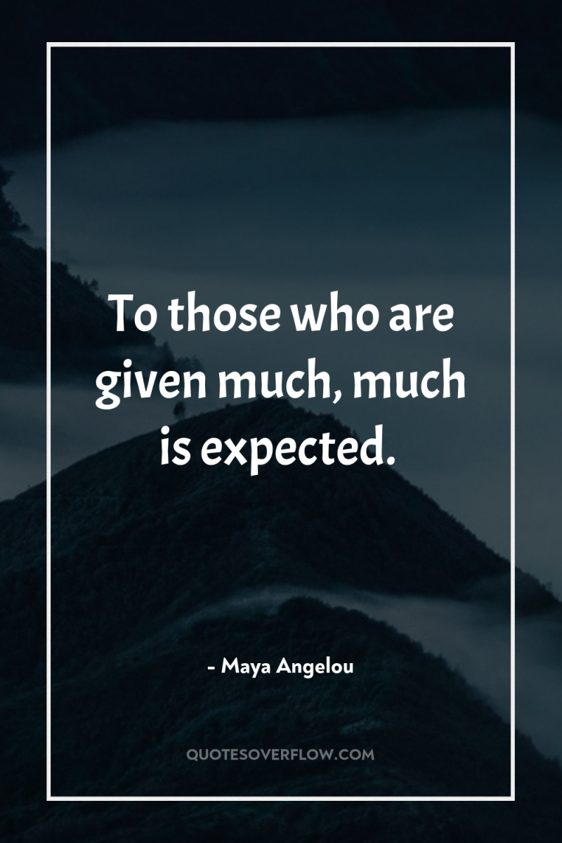To those who are given much, much is expected. 